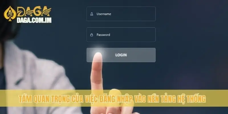 Cách Đăng Nhập Daga An Toàn, Tiện Lợi Cho Người Dùng 1 Tầm quan trọng của việc đăng nhập vào nền tảng hệ thống